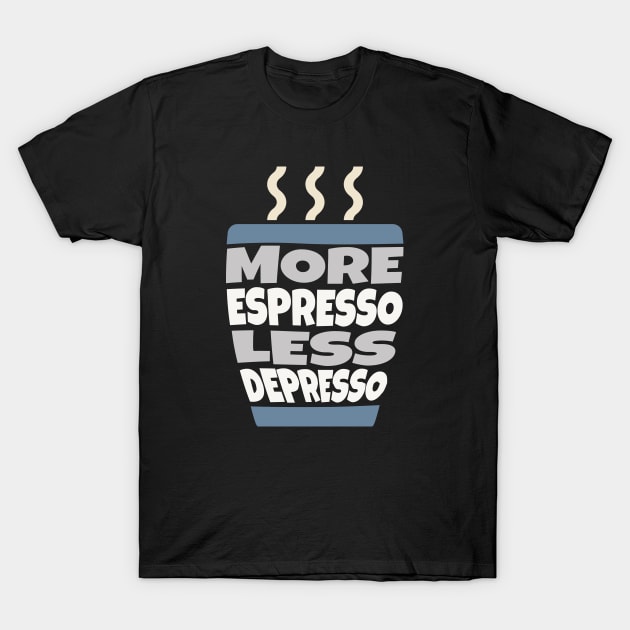 More Espresso Less Depresso T-Shirt by ardp13